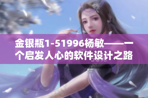 金银瓶1-51996杨敏——一个启发人心的软件设计之路