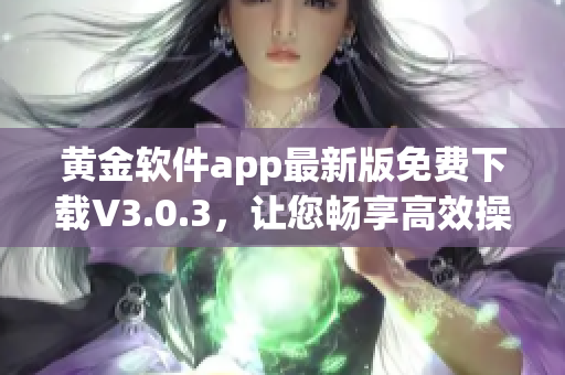 黄金软件app最新版免费下载V3.0.3，让您畅享高效操作！
