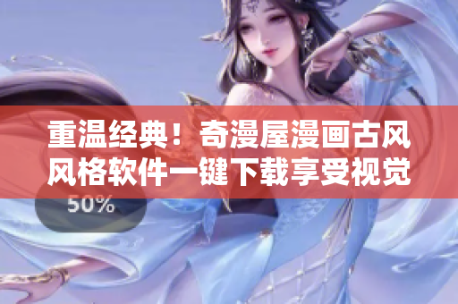 重温经典！奇漫屋漫画古风风格软件一键下载享受视觉盛宴