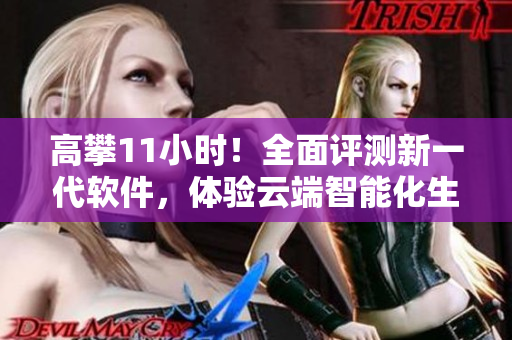 高攀11小时！全面评测新一代软件，体验云端智能化生产流程