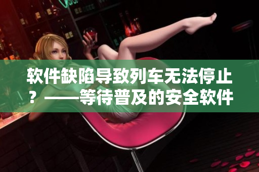 软件缺陷导致列车无法停止？——等待普及的安全软件解决方案