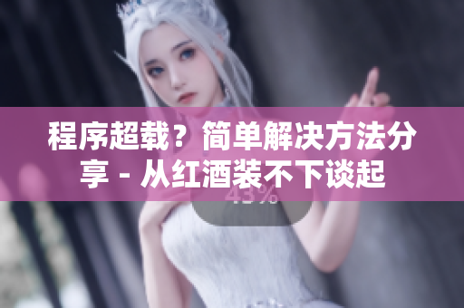 程序超载？简单解决方法分享 - 从红酒装不下谈起