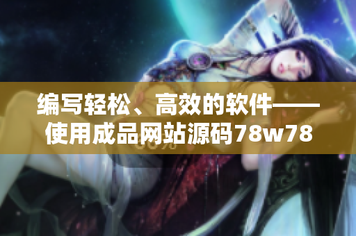 编写轻松、高效的软件——使用成品网站源码78w78指南