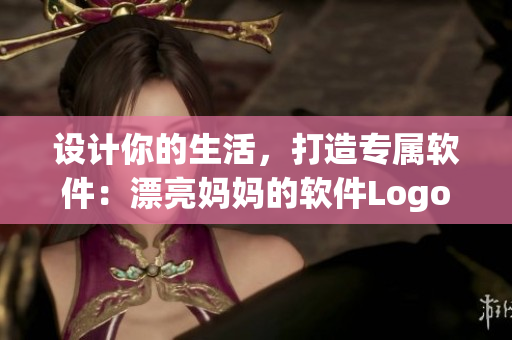 设计你的生活，打造专属软件：漂亮妈妈的软件Logo设计