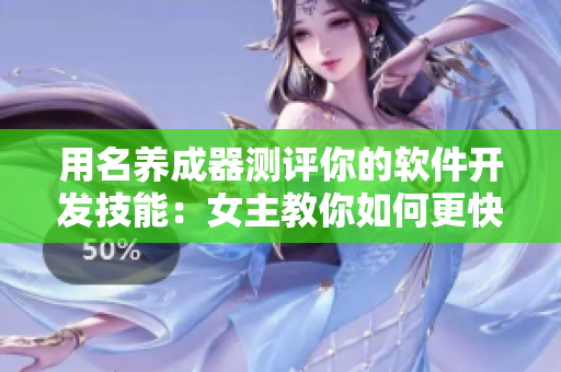 用名养成器测评你的软件开发技能：女主教你如何更快更好地提升编程水平