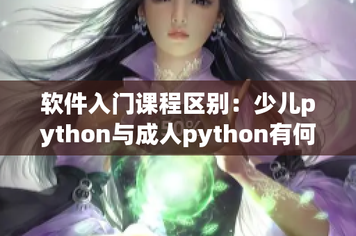 软件入门课程区别：少儿python与成人python有何不同