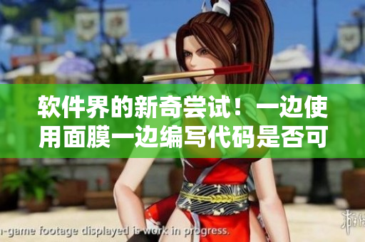 软件界的新奇尝试！一边使用面膜一边编写代码是否可行？