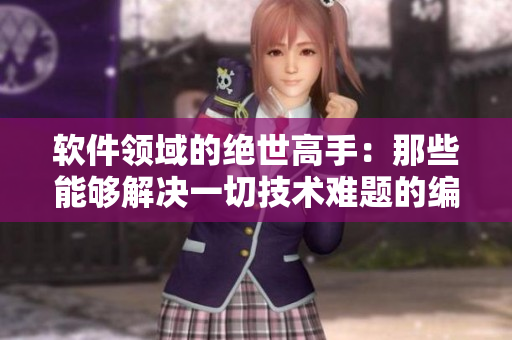 软件领域的绝世高手：那些能够解决一切技术难题的编程大师
