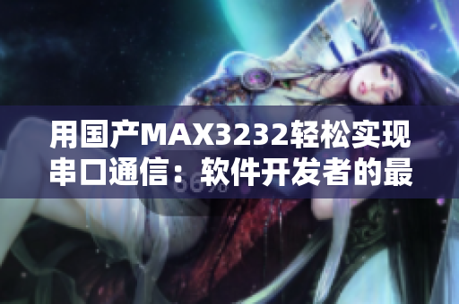 用国产MAX3232轻松实现串口通信：软件开发者的最佳选择