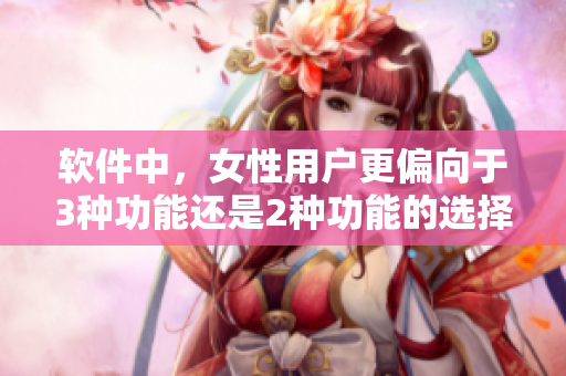 软件中，女性用户更偏向于3种功能还是2种功能的选择？