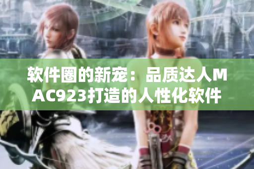 软件圈的新宠：品质达人MAC923打造的人性化软件“水蜜桃”