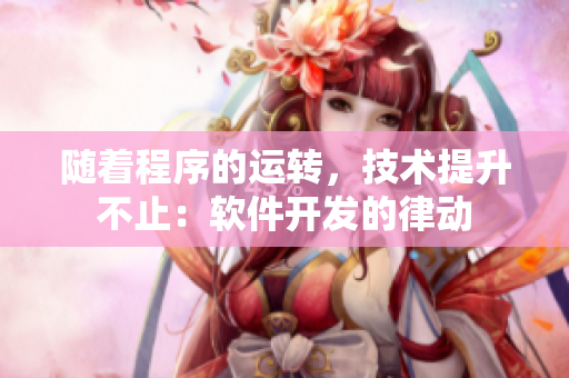 随着程序的运转，技术提升不止：软件开发的律动