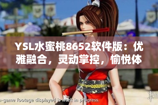 YSL水蜜桃8652软件版：优雅融合，灵动掌控，愉悦体验尽在指尖