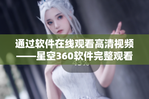 通过软件在线观看高清视频——星空360软件完整观看版
