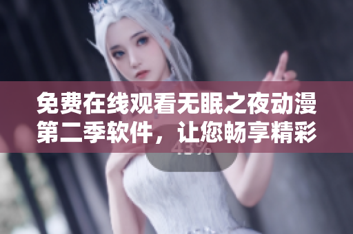 免费在线观看无眠之夜动漫第二季软件，让您畅享精彩剧集