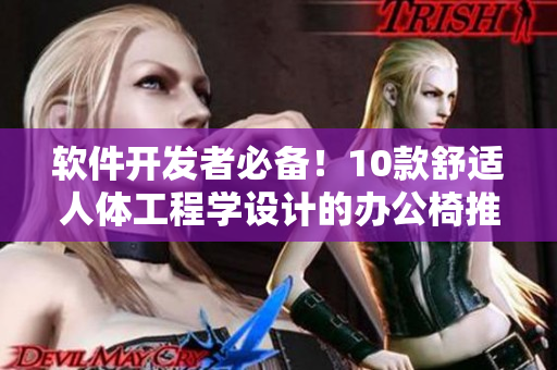 软件开发者必备！10款舒适人体工程学设计的办公椅推荐