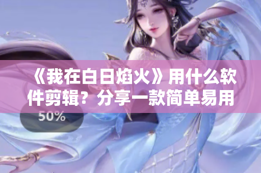 《我在白日焰火》用什么软件剪辑？分享一款简单易用的剪辑软件