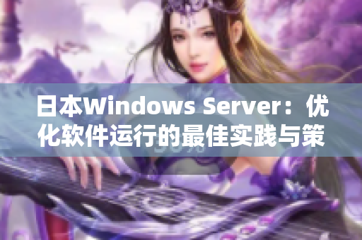 日本Windows Server：优化软件运行的最佳实践与策略