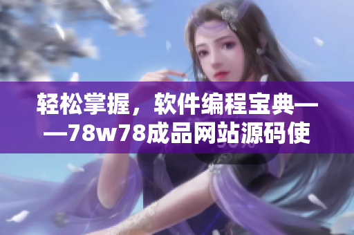 轻松掌握，软件编程宝典——78w78成品网站源码使用指南