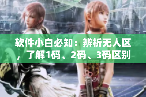 软件小白必知：辨析无人区，了解1码、2码、3码区别！