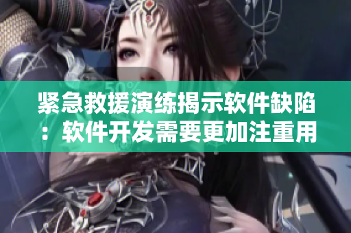 紧急救援演练揭示软件缺陷：软件开发需要更加注重用户体验与安全。