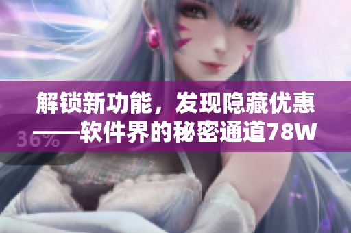 解锁新功能，发现隐藏优惠——软件界的秘密通道78W78