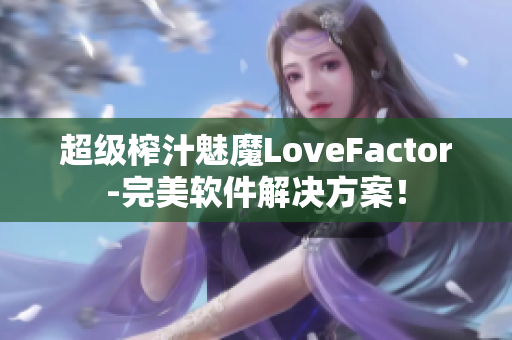 超级榨汁魅魔LoveFactor-完美软件解决方案！