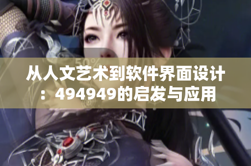 从人文艺术到软件界面设计：494949的启发与应用
