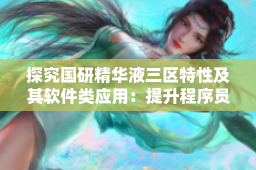 探究国研精华液三区特性及其软件类应用：提升程序员开发效率的新选择