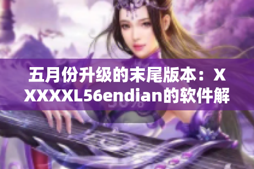 五月份升级的末尾版本：XXXXXL56endian的软件解析