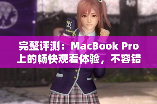 完整评测：MacBook Pro上的畅快观看体验，不容错过！