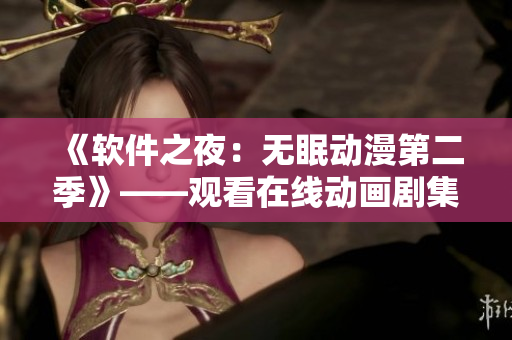 《软件之夜：无眠动漫第二季》——观看在线动画剧集的最佳工具
