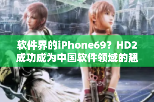 软件界的iPhone69？HD2成功成为中国软件领域的翘楚
