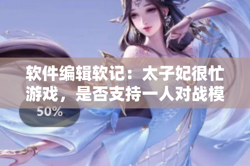 软件编辑软记：太子妃很忙游戏，是否支持一人对战模式？