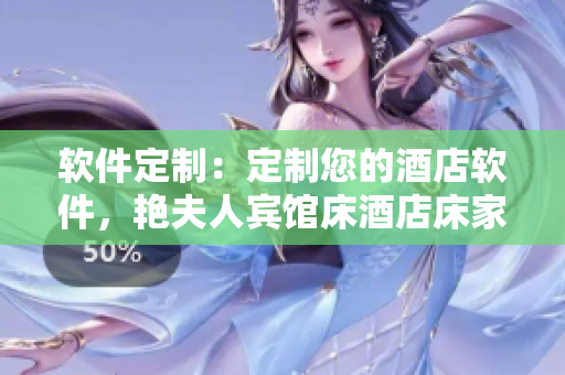 软件定制：定制您的酒店软件，艳夫人宾馆床酒店床家具完美契合