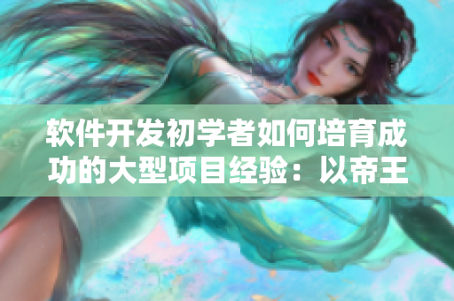 软件开发初学者如何培育成功的大型项目经验：以帝王袍下的大肚海棠为例