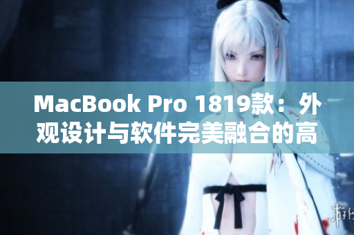 MacBook Pro 1819款：外观设计与软件完美融合的高性能神器