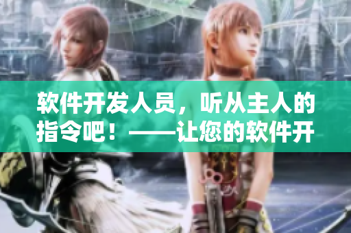 软件开发人员，听从主人的指令吧！——让您的软件开发生涯从此顺畅！