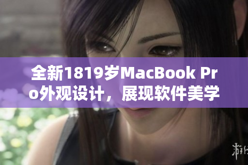 全新1819岁MacBook Pro外观设计，展现软件美学之美