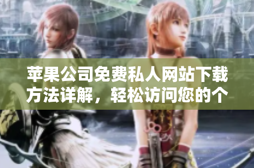 苹果公司免费私人网站下载方法详解，轻松访问您的个人网站