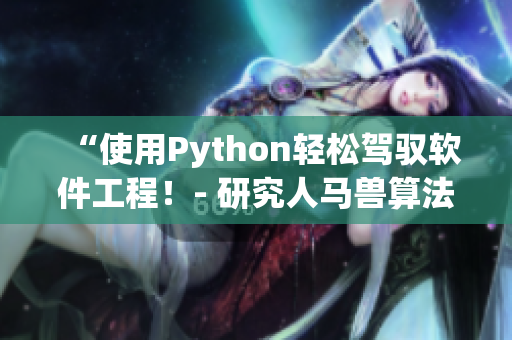 “使用Python轻松驾驭软件工程！- 研究人马兽算法的利器”