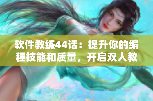 软件教练44话：提升你的编程技能和质量，开启双人教学模式