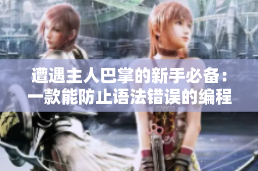 遭遇主人巴掌的新手必备：一款能防止语法错误的编程软件
