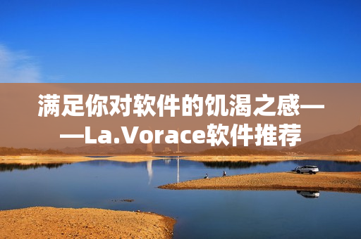 满足你对软件的饥渴之感——La.Vorace软件推荐