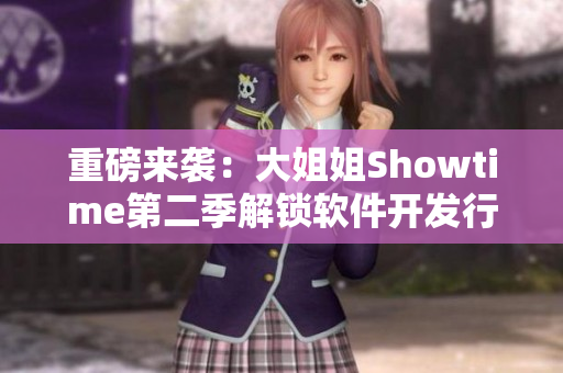 重磅来袭：大姐姐Showtime第二季解锁软件开发行业深度报道！