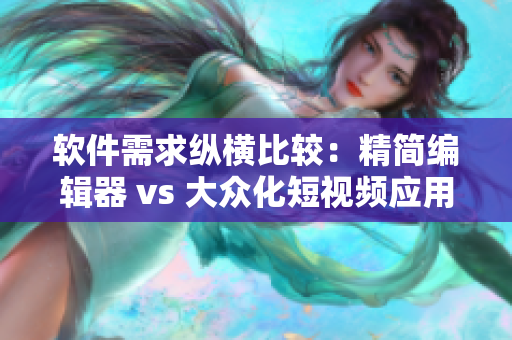 软件需求纵横比较：精简编辑器 vs 大众化短视频应用