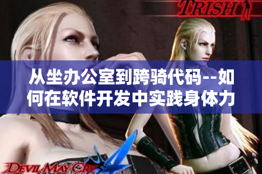从坐办公室到跨骑代码--如何在软件开发中实践身体力行的健康生活