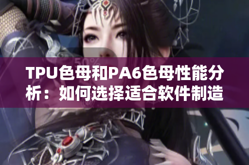 TPU色母和PA6色母性能分析：如何选择适合软件制造的颜色添加剂？