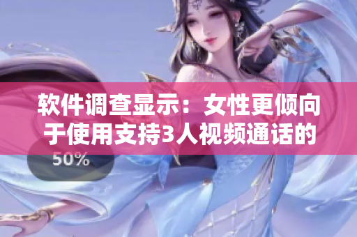 软件调查显示：女性更倾向于使用支持3人视频通话的聊天软件