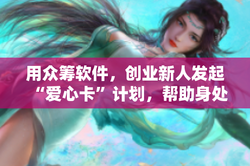 用众筹软件，创业新人发起“爱心卡”计划，帮助身处困境的社区孩子。